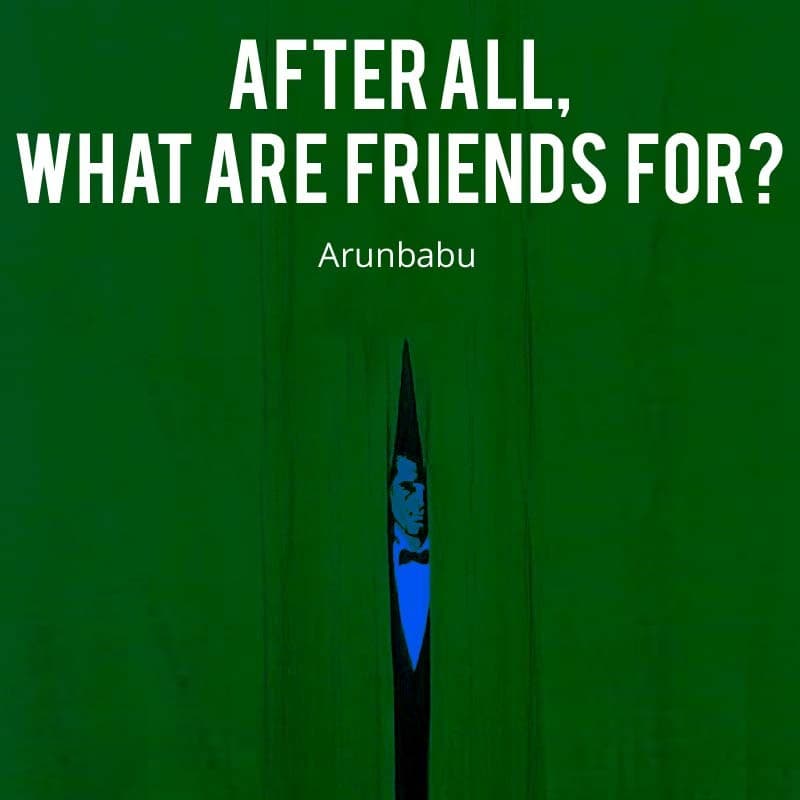 After all, what are friends for?