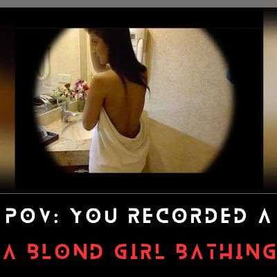 POV: You recorded a blond girl bathing