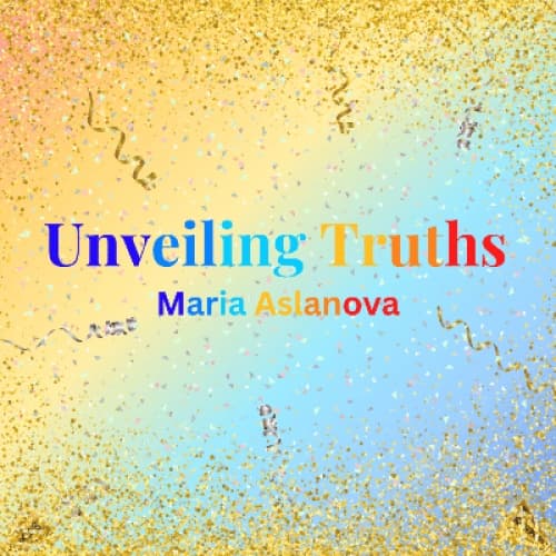 Cover for Unveiling Truths By: Maria Aslanova
