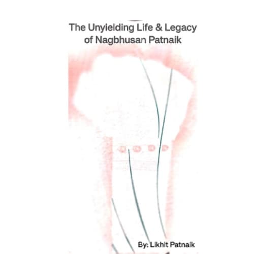 Cover for The Unyielding Life & Legacy of Nagbhusan Patnaik
