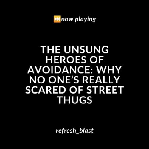 Cover for The Unsung Heroes of Avoidance: Why No One’s Really Scared of Street Thugs