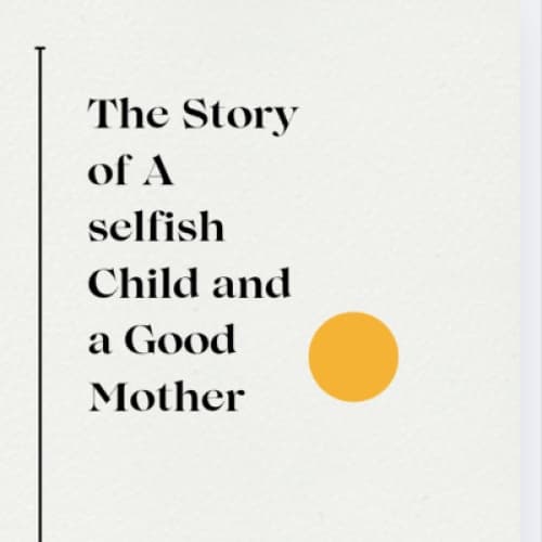 Cover for The Story of A selfish Child and a Good Mother