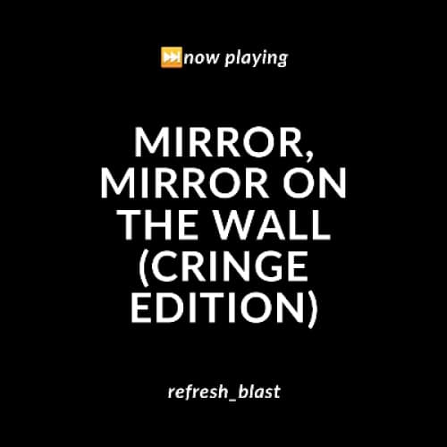 Cover for Mirror, Mirror on the Wall (Cringe Edition)