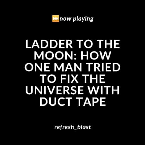 Cover for Ladder to the Moon: How One Man Tried to Fix the Universe with Duct Tape