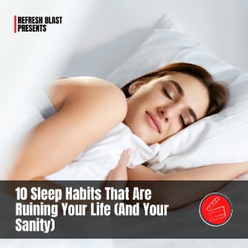 Cover for 10 Sleep Habits That Are Ruining Your Life (And Your Sanity)