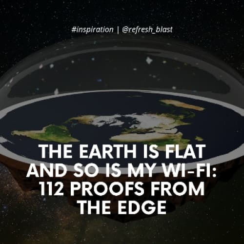 Cover for The Earth is Flat and So is My Wi-Fi: 112 Proofs from the Edge