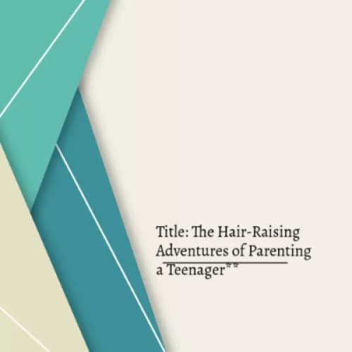 Cover for Title: The Hair-Raising Adventures of Parenting a Teenager**