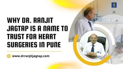 Why Dr. Ranjit Jagtap is a Name to Trust for Heart Surgeries in Pune