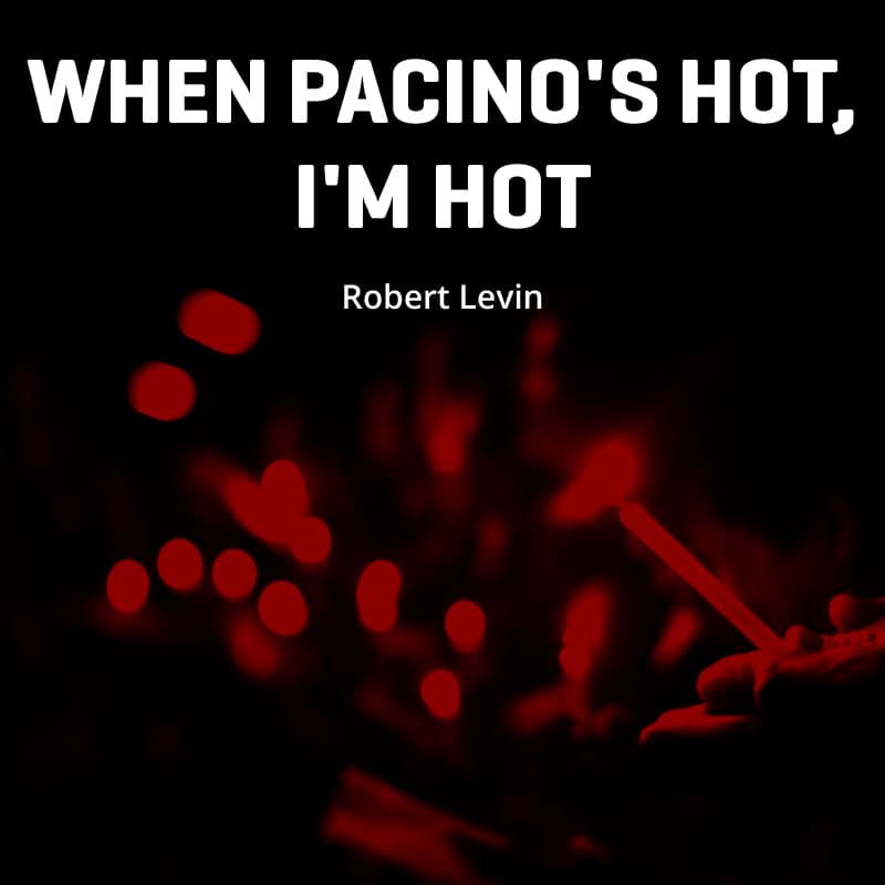 When Pacino's Hot, I'm Hot