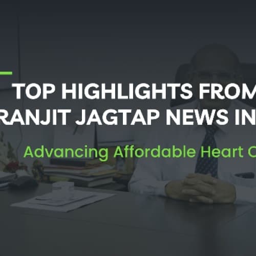 Top Highlights from Dr Ranjit Jagtap News in 2025: Advancing Affordable Heart Care