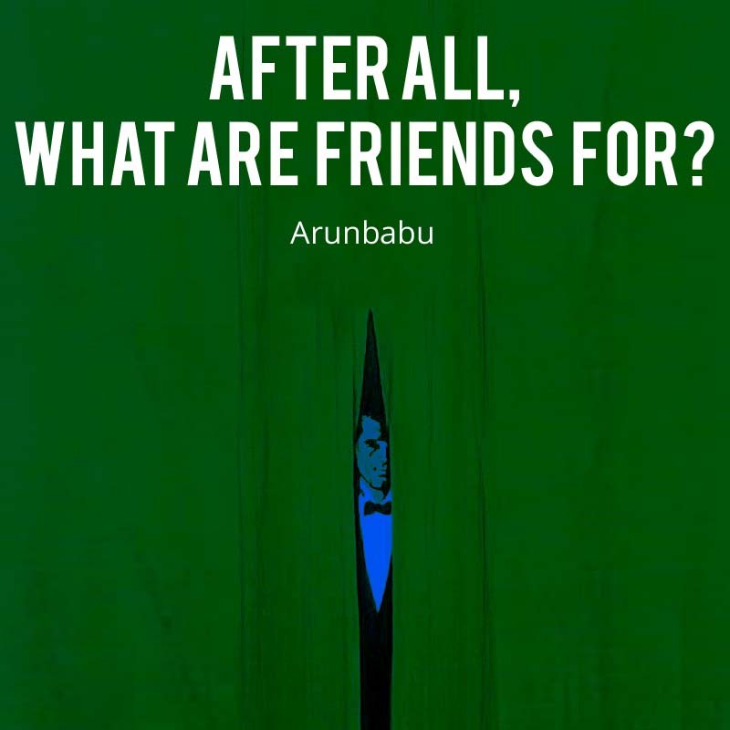 After all, what are friends for?