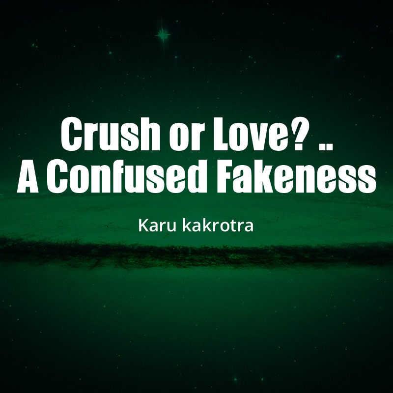 Crush or Love? .. A Confused Fakeness
