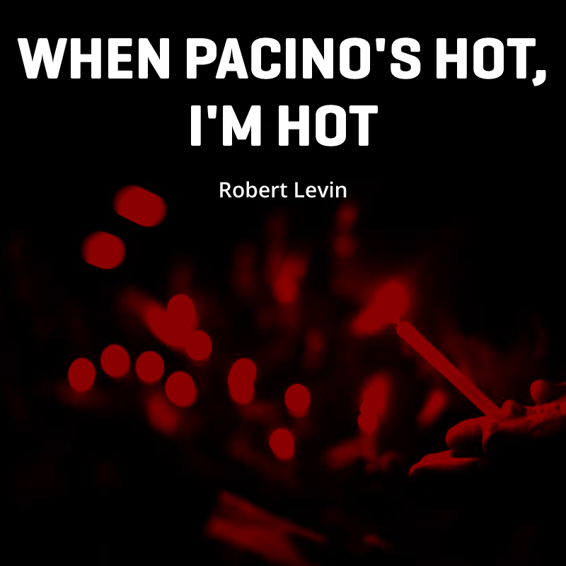 When Pacino's Hot, I'm Hot