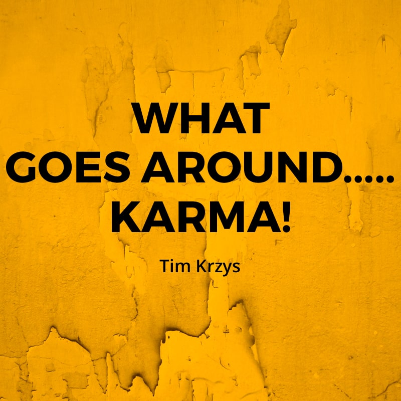 What Goes Around......Karma!