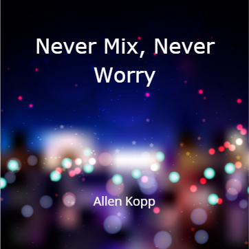 Never Mix Never Worry by Allen Kopp