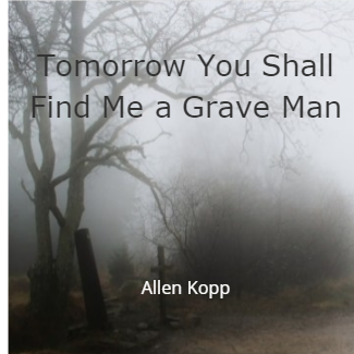 Tomorrow You Shall Find Me a Grave Man