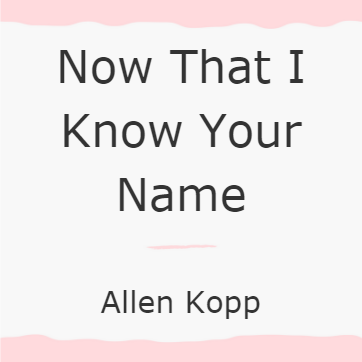 Now That I Know Your Name