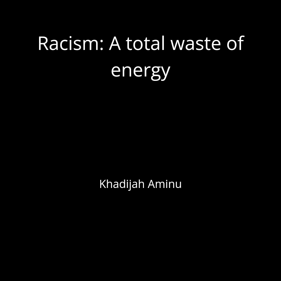Racism: A total waste of energy
