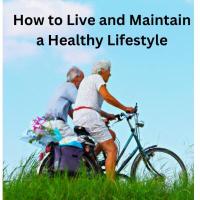 How to Live and Maintain a Healthy Lifestyle