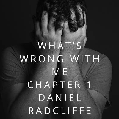 What's Wrong With Me: Chapter 1 Daniel Radcliffe