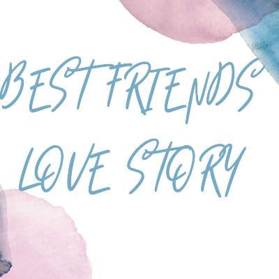 BEST FRIENDS LOVE STORY