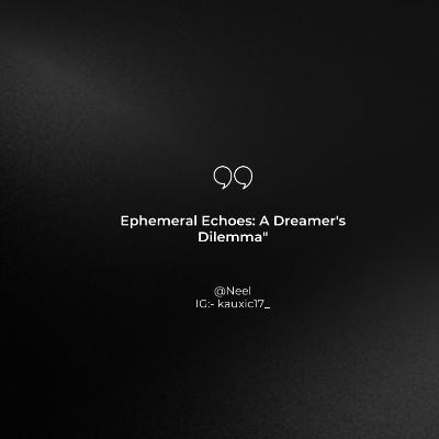 Ephemeral Echoes: A Dreamer's Dilemma