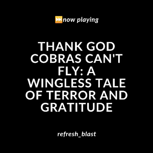 Thank God Cobras Can't Fly: A Wingless Tale of Terror and Gratitude