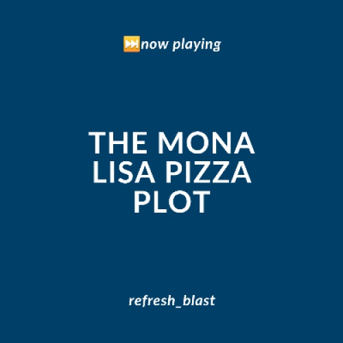 The Mona Lisa Pizza Plot