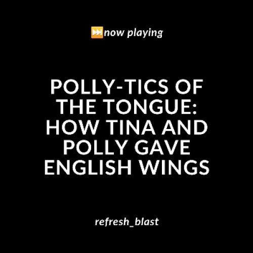 Polly-tics of the Tongue: How Tina and Polly Gave English Wings
