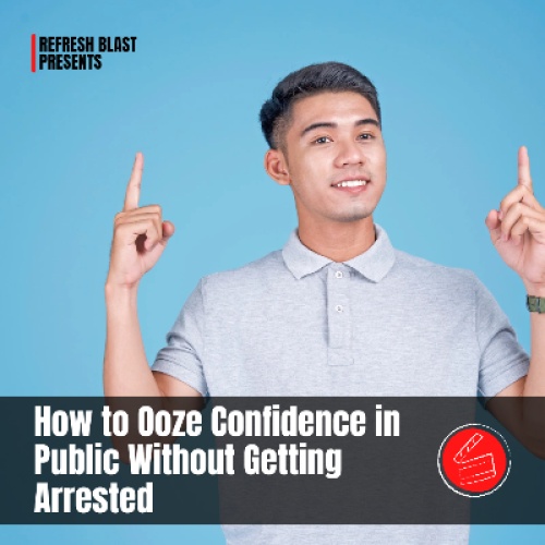 How to Ooze Confidence in Public Without Getting Arrested