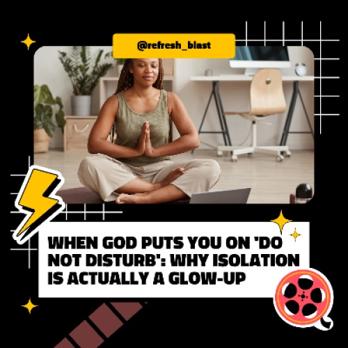 When God Puts You on 'Do Not Disturb': Why Isolation is Actually a Glow-Up