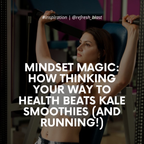 Mindset Magic: How Thinking Your Way to Health Beats Kale Smoothies (and Running!)