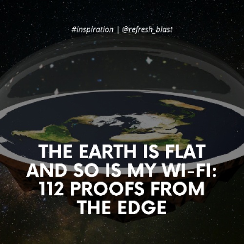 The Earth is Flat and So is My Wi-Fi: 112 Proofs from the Edge