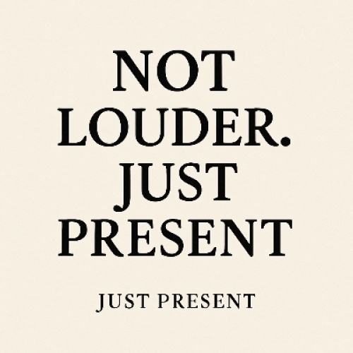  Not Louder. Just Present