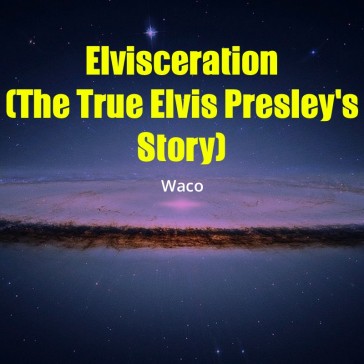 Elvisceration (The True Elvis Presley's Story)