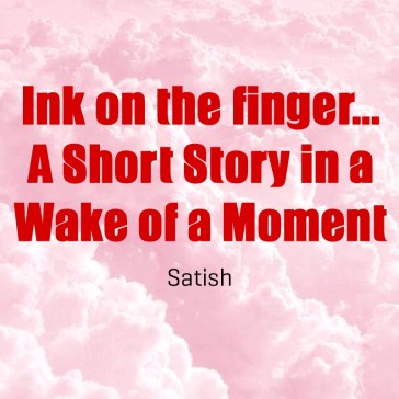 Ink on the finger...A Short Story in a Wake of a Moment