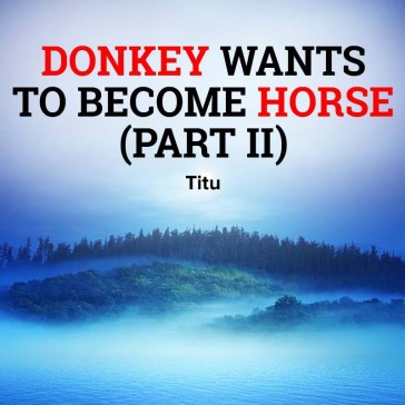 Donkey Wants to Become Horse (Part II)