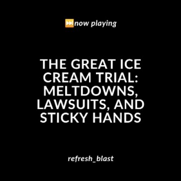 The Great Ice Cream Trial: Meltdowns, Lawsuits, and Sticky Hands