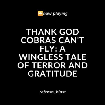 Thank God Cobras Can't Fly: A Wingless Tale of Terror and Gratitude
