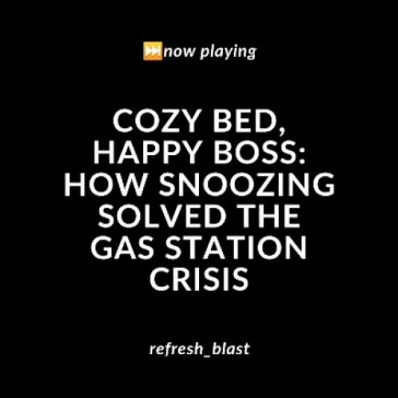 Cozy Bed, Happy Boss: How Snoozing Solved the Gas Station Crisis