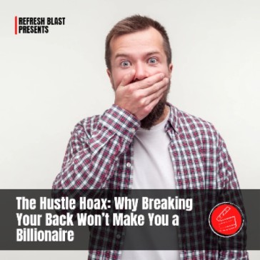 The Hustle Hoax: Why Breaking Your Back Won’t Make You a Billionaire