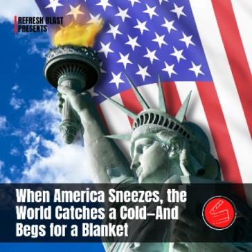 When America Sneezes, the World Catches a Cold—And Begs for a Blanket
