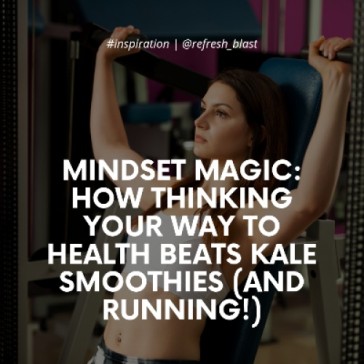 Mindset Magic: How Thinking Your Way to Health Beats Kale Smoothies (and Running!)