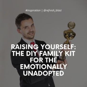 Raising Yourself: The DIY Family Kit for the Emotionally Unadopted